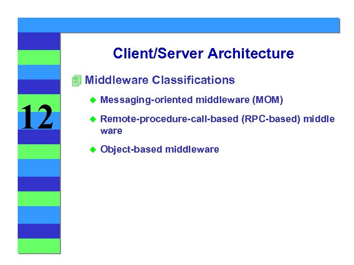 Client/Server Architecture 4 Middleware Classifications 12 u Messaging-oriented middleware (MOM) u Remote-procedure-call-based (RPC-based) middle