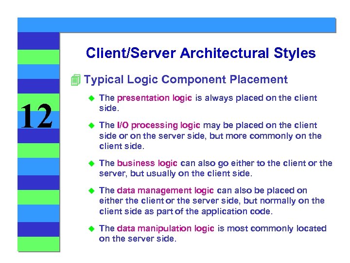 Client/Server Architectural Styles 4 Typical Logic Component Placement 12 u The presentation logic is