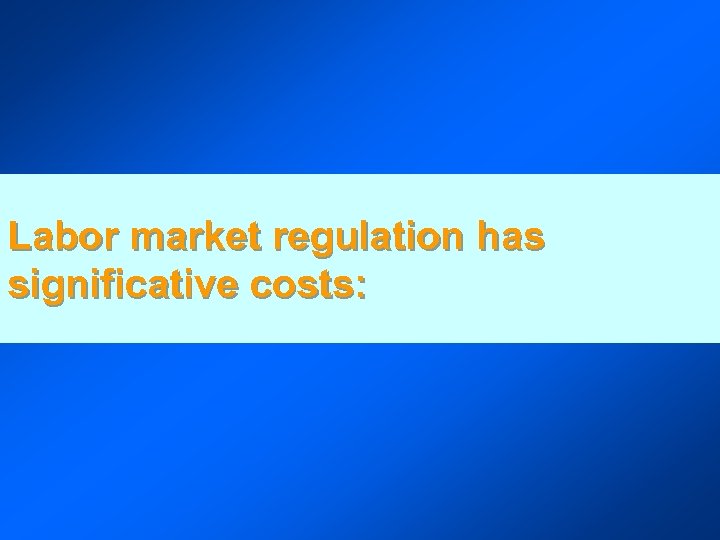 Labor market regulation has significative costs: 