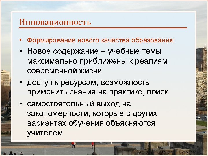 Инновационность • Формирование нового качества образования: • Новое содержание – учебные темы максимально приближены