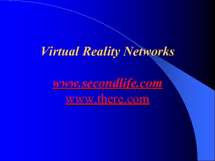 Virtual Reality Networks www. secondlife. com www. there. com 
