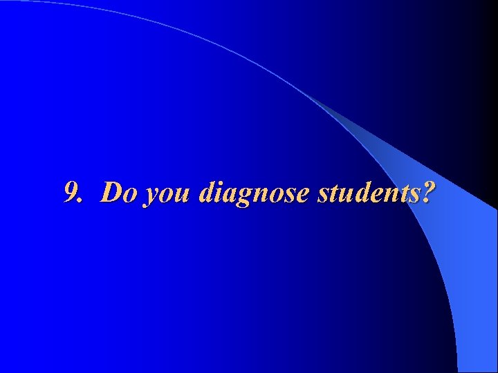 9. Do you diagnose students? 