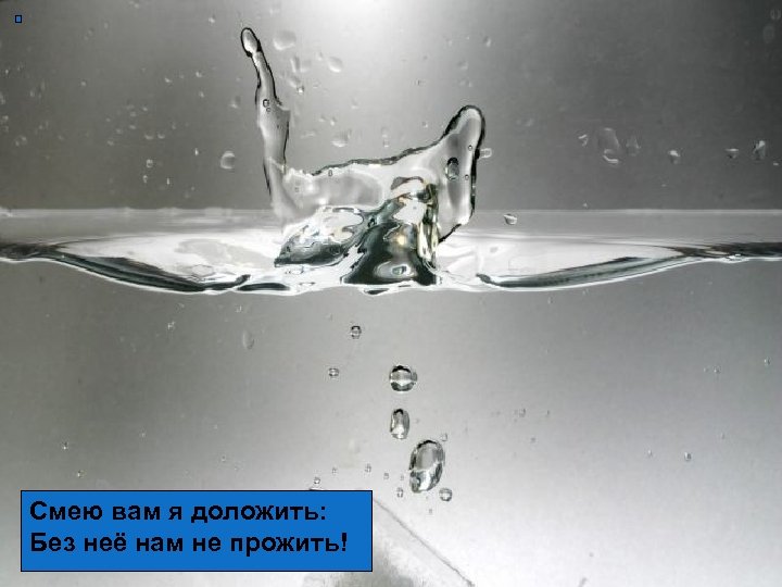 Смею вам я доложить: Без неё нам не прожить! 