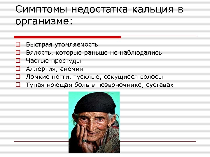 Симптомы недостатка кальция в организме: o o o Быстрая утомляемость Вялость, которые раньше не
