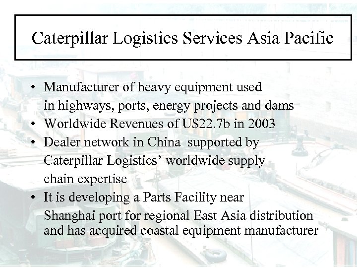 Caterpillar Logistics Services Asia Pacific • Manufacturer of heavy equipment used in highways, ports,