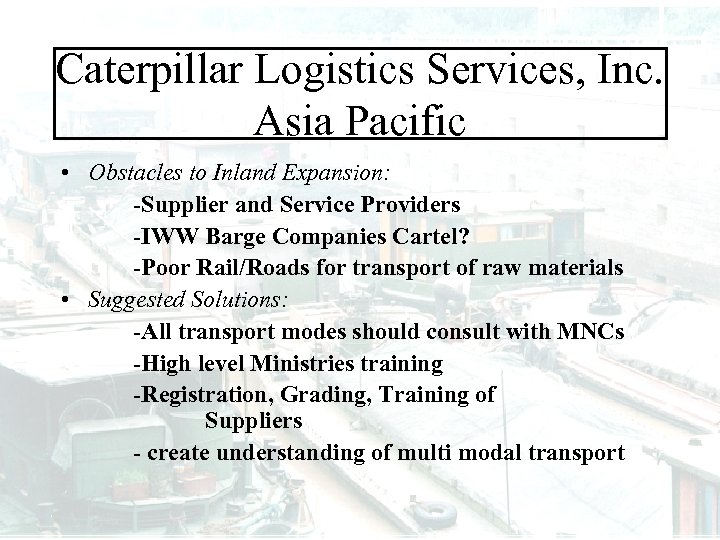 Caterpillar Logistics Services, Inc. Asia Pacific • Obstacles to Inland Expansion: -Supplier and Service