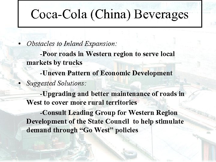 Coca-Cola (China) Beverages • Obstacles to Inland Expansion: -Poor roads in Western region to