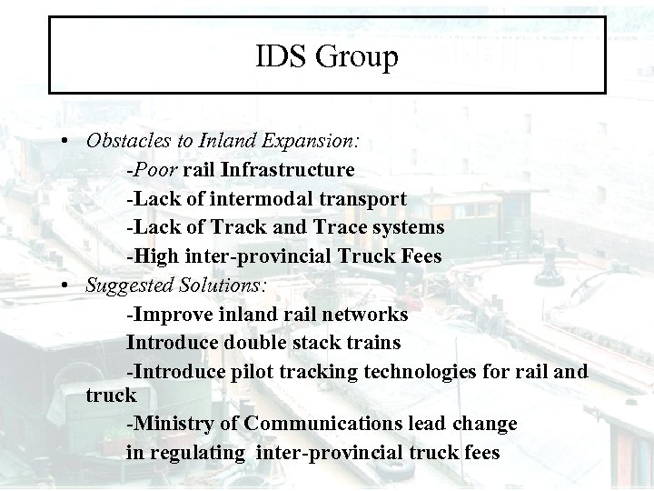 IDS Group • Obstacles to Inland Expansion: -Poor rail Infrastructure -Lack of intermodal transport