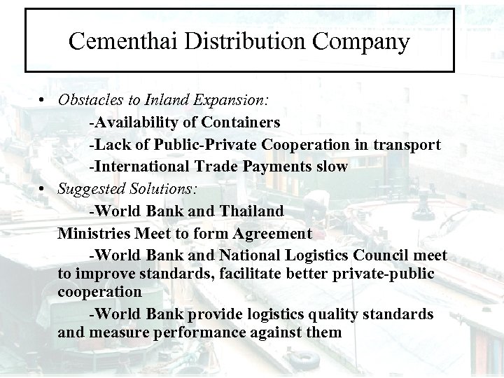 Cementhai Distribution Company • Obstacles to Inland Expansion: -Availability of Containers -Lack of Public-Private