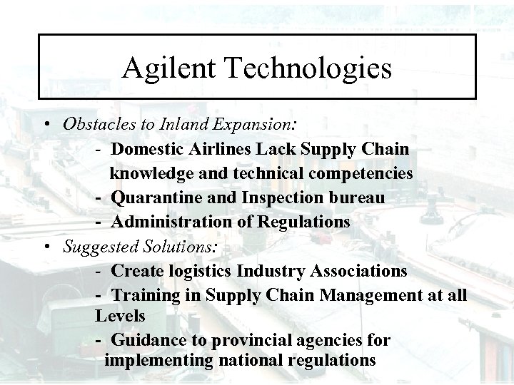 Agilent Technologies • Obstacles to Inland Expansion: - Domestic Airlines Lack Supply Chain knowledge