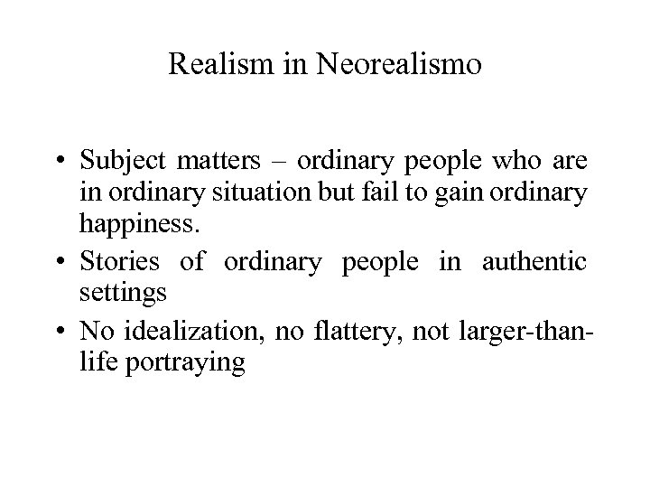 Realism in Neorealismo • Subject matters – ordinary people who are in ordinary situation