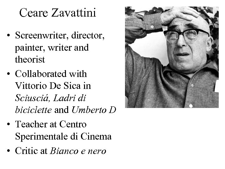 Ceare Zavattini • Screenwriter, director, painter, writer and theorist • Collaborated with Vittorio De