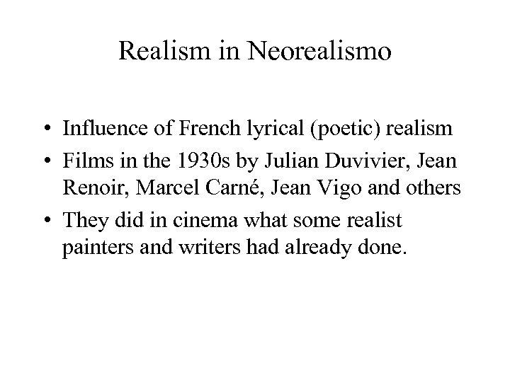 Realism in Neorealismo • Influence of French lyrical (poetic) realism • Films in the