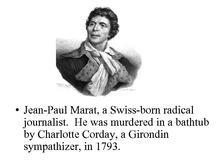  • Jean-Paul Marat, a Swiss-born radical journalist. He was murdered in a bathtub
