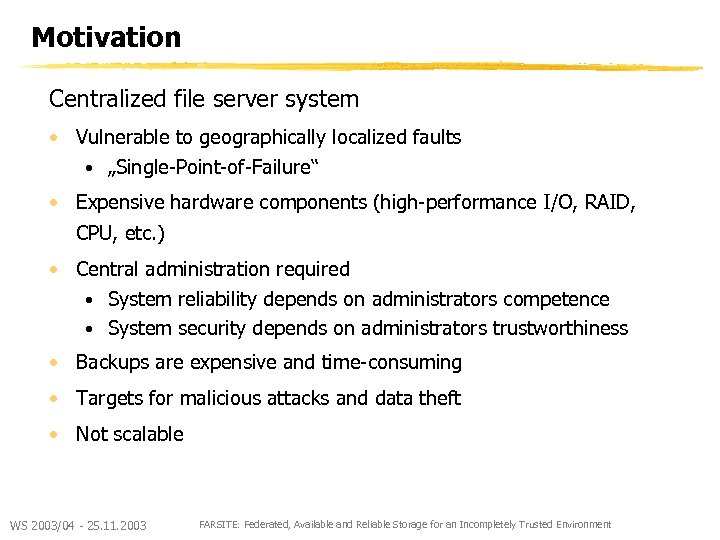 Motivation Centralized file server system • Vulnerable to geographically localized faults • „Single-Point-of-Failure“ •