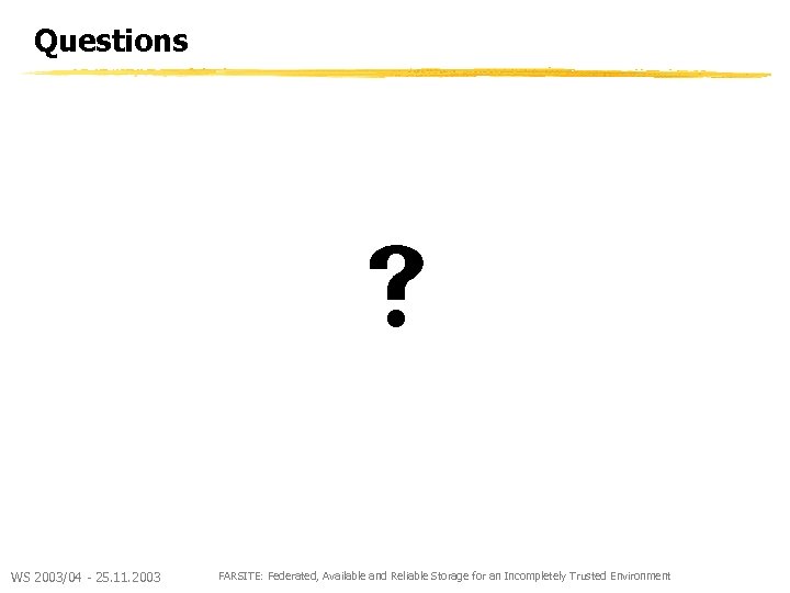 Questions WS 2003/04 - 25. 11. 2003 FARSITE: Federated, Available and Reliable Storage for
