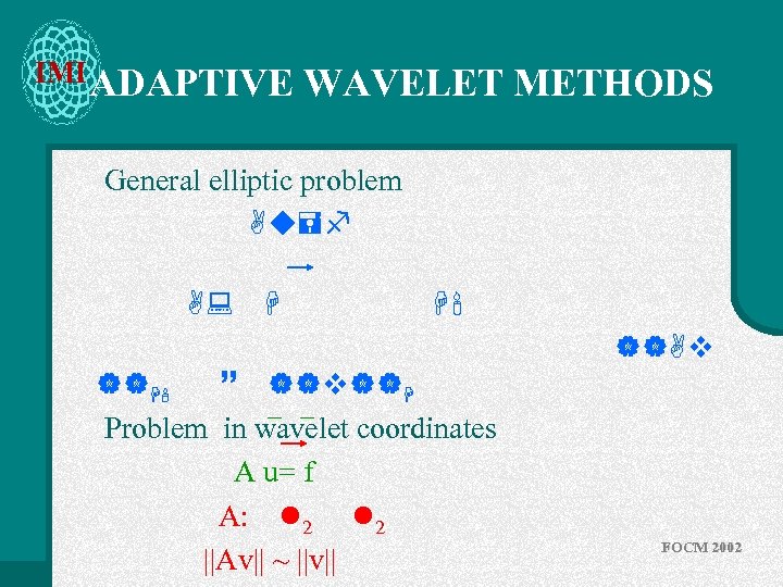 IMI ADAPTIVE WAVELET METHODS General elliptic problem u=f Problem in wavelet coordinates A u=