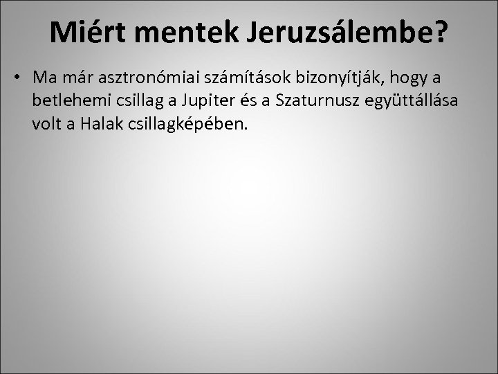 Miért mentek Jeruzsálembe? • Ma már asztronómiai számítások bizonyítják, hogy a betlehemi csillag a