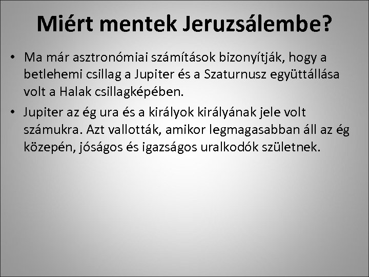 Miért mentek Jeruzsálembe? • Ma már asztronómiai számítások bizonyítják, hogy a betlehemi csillag a