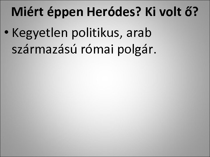 Miért éppen Heródes? Ki volt ő? • Kegyetlen politikus, arab származású római polgár. 