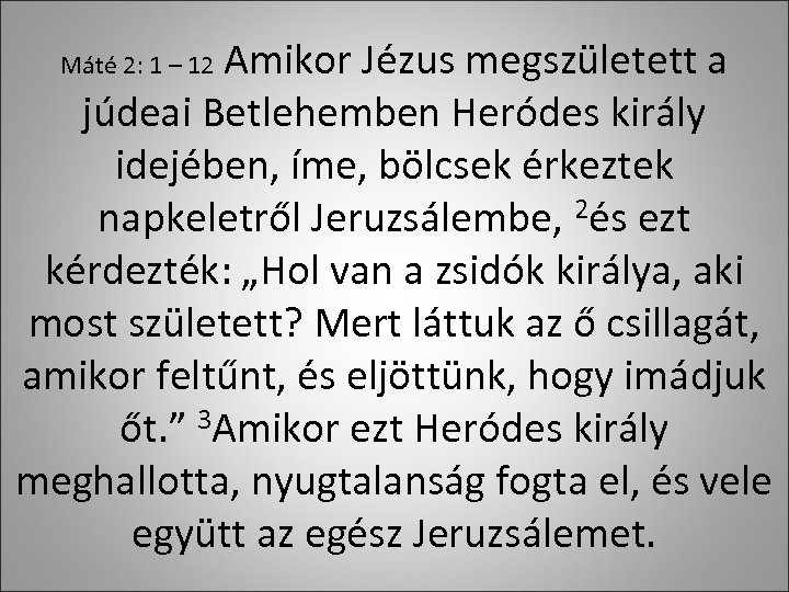 Amikor Jézus megszületett a júdeai Betlehemben Heródes király idejében, íme, bölcsek érkeztek napkeletről Jeruzsálembe,