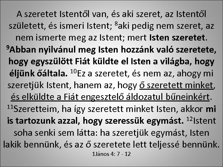 A szeretet Istentől van, és aki szeret, az Istentől született, és ismeri Istent; 8