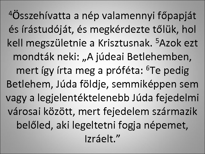 4Összehívatta a nép valamennyi főpapját és írástudóját, és megkérdezte tőlük, hol kell megszületnie a