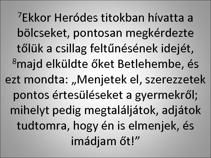 7 Ekkor Heródes titokban hívatta a bölcseket, pontosan megkérdezte tőlük a csillag feltűnésének idejét,