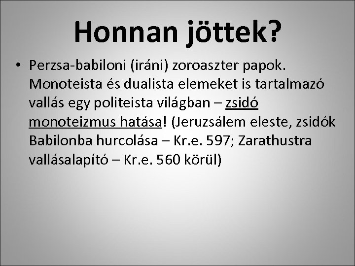 Honnan jöttek? • Perzsa-babiloni (iráni) zoroaszter papok. Monoteista és dualista elemeket is tartalmazó vallás