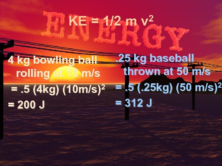 KE = 1/2 m v 2 4 kg bowling ball rolling at 10 m/s