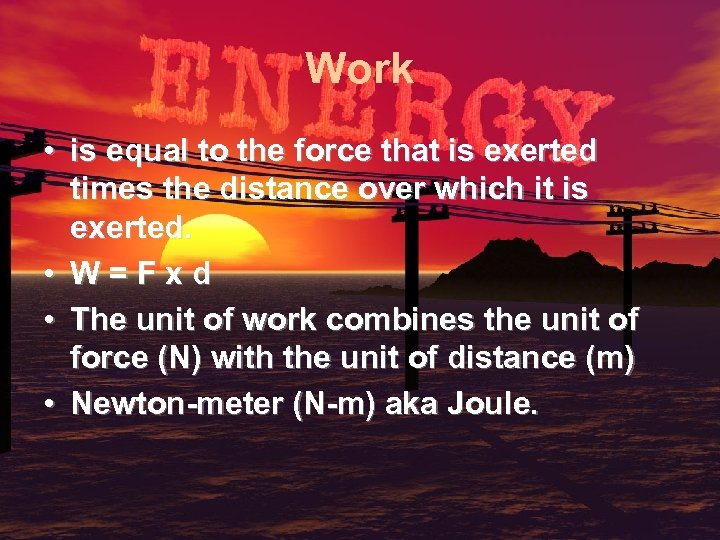 Work • is equal to the force that is exerted times the distance over