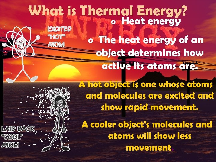 What is Thermal Energy? o Heat energy o The heat energy of an object
