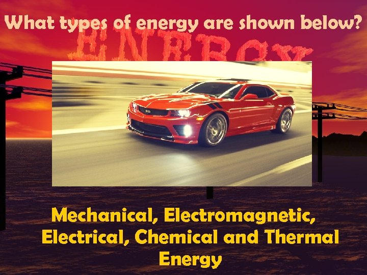 What types of energy are shown below? Mechanical, Electromagnetic, Electrical, Chemical and Thermal Energy