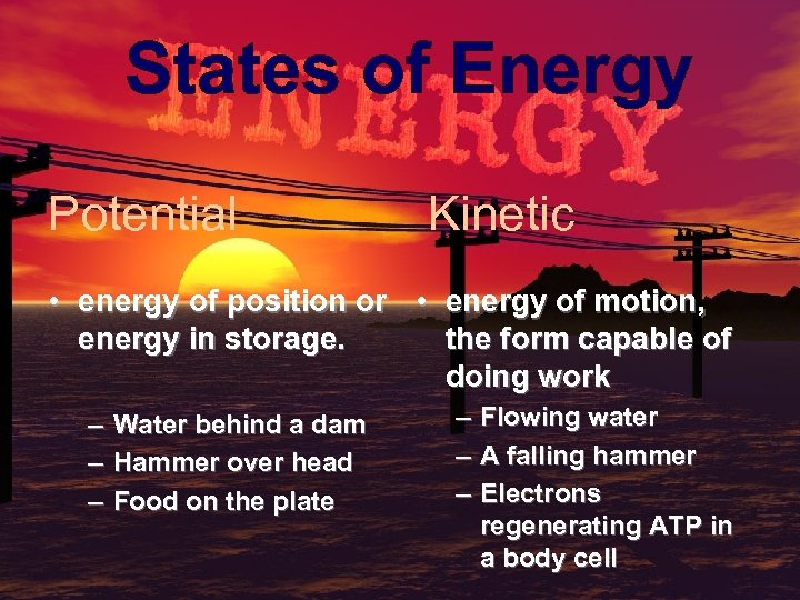 States of Energy Potential Kinetic • energy of position or • energy of motion,