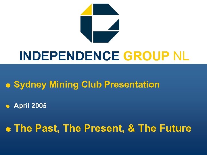 INDEPENDENCE GROUP NL & Sydney Mining Club Presentation & April 2005 & The Past,