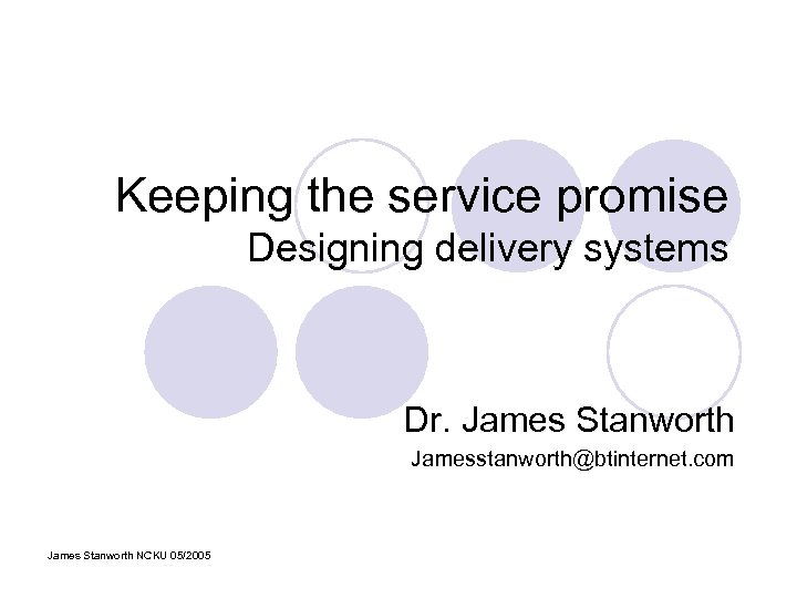 Keeping the service promise Designing delivery systems Dr. James Stanworth Jamesstanworth@btinternet. com James Stanworth