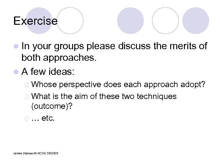 Exercise l In your groups please discuss the merits of both approaches. l A