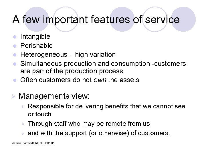 A few important features of service l Intangible Perishable Heterogeneous – high variation Simultaneous