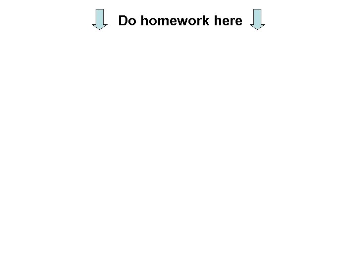 Do homework here 
