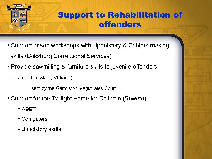Support to Rehabilitation of offenders • Support prison workshops with Upholstery & Cabinet making