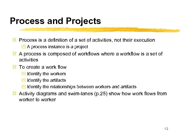 Process and Projects z Process is a definition of a set of activities, not