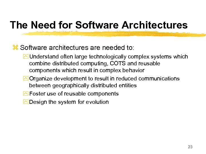 The Need for Software Architectures z Software architectures are needed to: y Understand often
