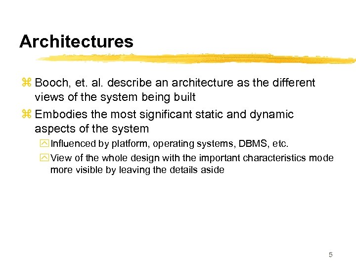 Architectures z Booch, et. al. describe an architecture as the different views of the