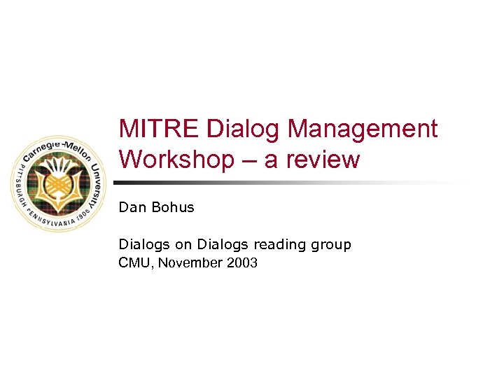 MITRE Dialog Management Workshop – a review Dan Bohus Dialogs on Dialogs reading group