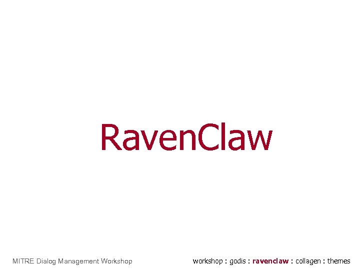 Go. Di. S Raven. Claw MITRE Dialog Management Workshop workshop : godis : ravenclaw
