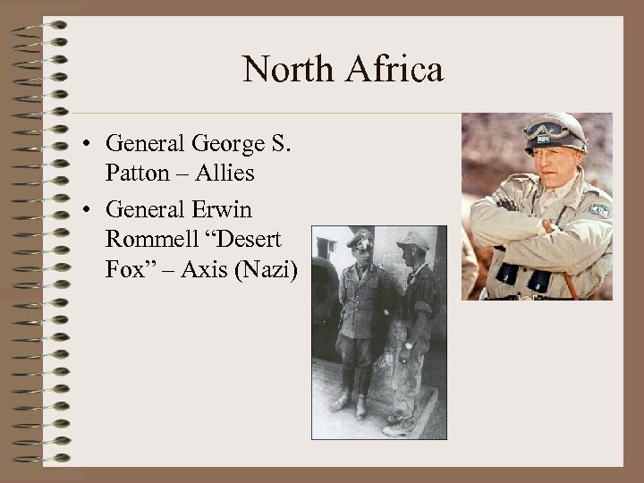 North Africa • General George S. Patton – Allies • General Erwin Rommell “Desert