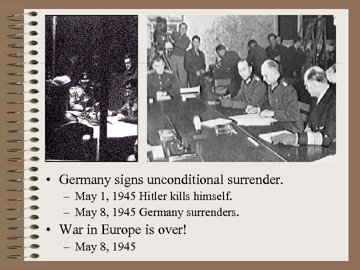  • Germany signs unconditional surrender. – May 1, 1945 Hitler kills himself. –