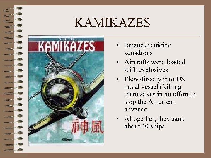 KAMIKAZES • Japanese suicide squadrons • Aircrafts were loaded with explosives • Flew directly