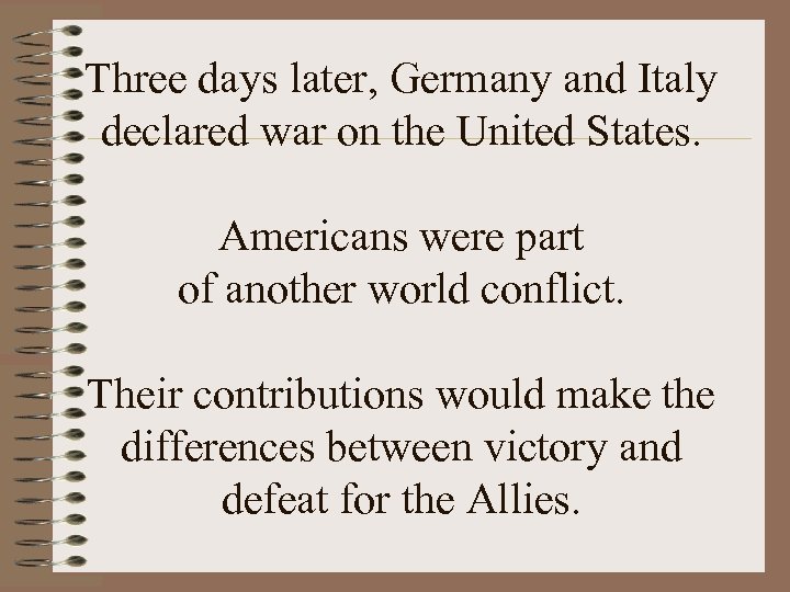 Three days later, Germany and Italy declared war on the United States. Americans were