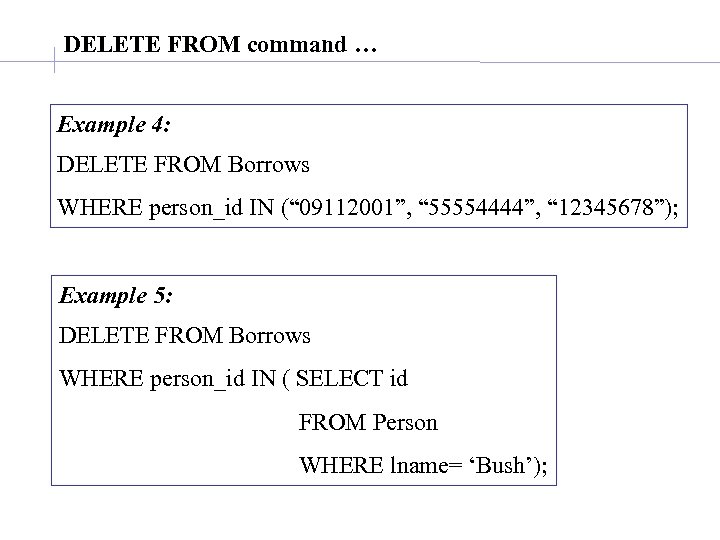 DELETE FROM command … Example 4: DELETE FROM Borrows WHERE person_id IN (“ 09112001”,